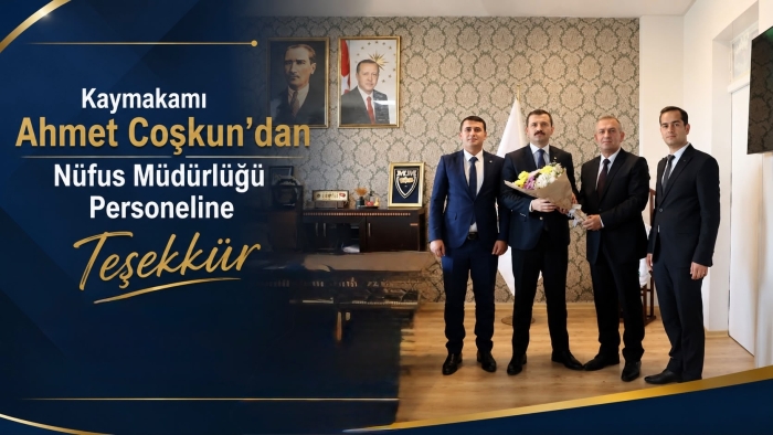 Tutak Kaymakamı Ahmet Coşkun’dan Nüfus Müdürlüğü Personeline Teşekkür